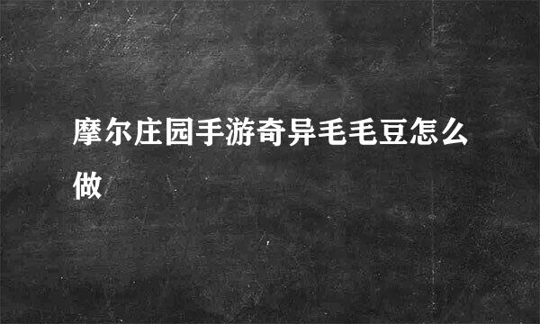 摩尔庄园手游奇异毛毛豆怎么做