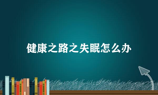 健康之路之失眠怎么办