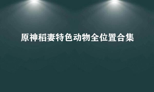 原神稻妻特色动物全位置合集