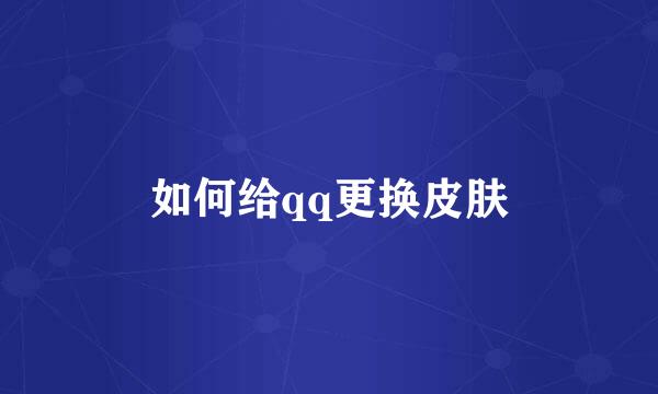 如何给qq更换皮肤
