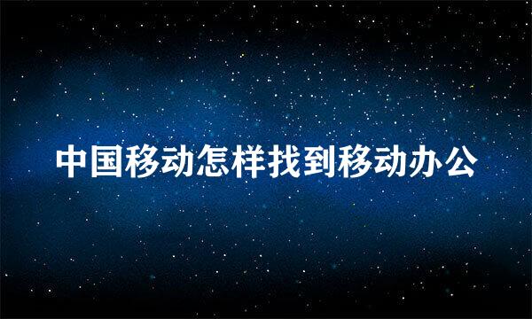 中国移动怎样找到移动办公