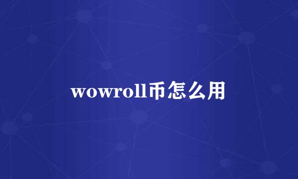 wowroll币怎么用