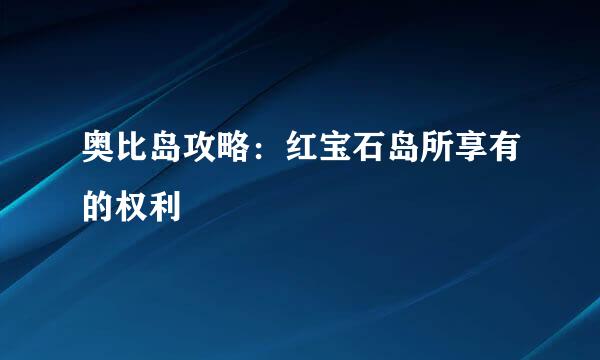 奥比岛攻略：红宝石岛所享有的权利