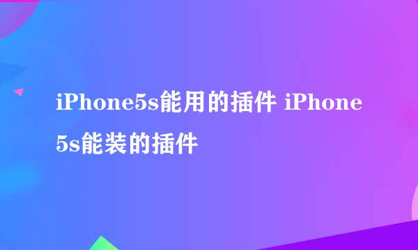 iPhone5s能用的插件 iPhone5s能装的插件