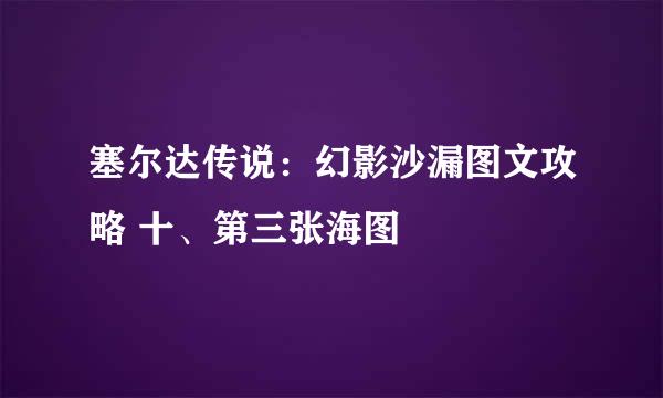 塞尔达传说：幻影沙漏图文攻略 十、第三张海图