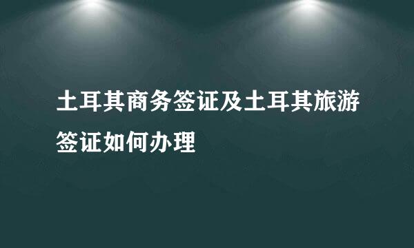 土耳其商务签证及土耳其旅游签证如何办理