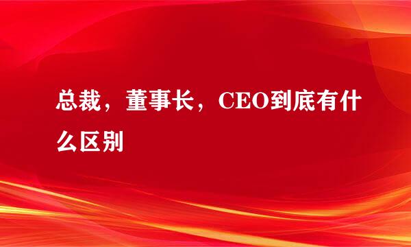 总裁，董事长，CEO到底有什么区别