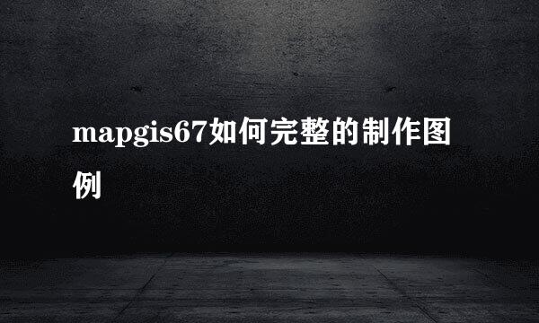 mapgis67如何完整的制作图例