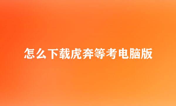 怎么下载虎奔等考电脑版