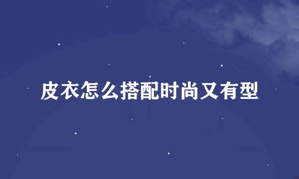 皮衣怎么搭配时尚又有型
