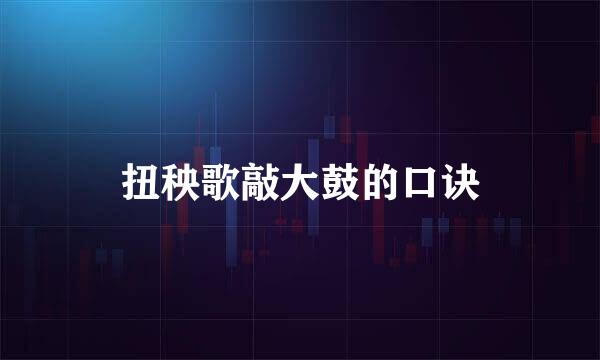 扭秧歌敲大鼓的口诀