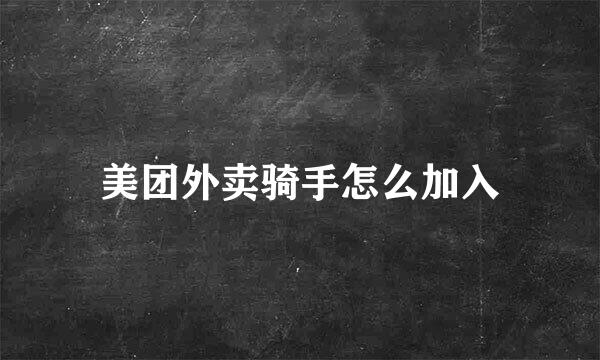 美团外卖骑手怎么加入