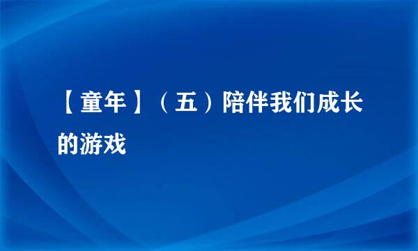 【童年】（五）陪伴我们成长的游戏