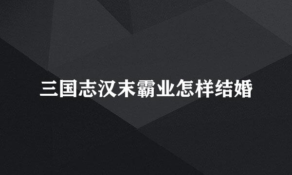 三国志汉末霸业怎样结婚