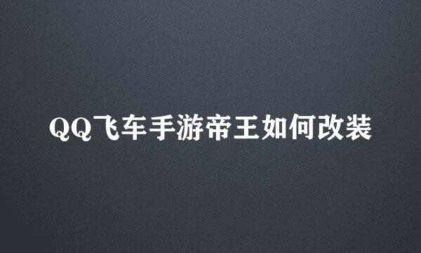 QQ飞车手游帝王如何改装