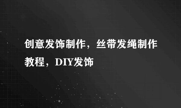创意发饰制作，丝带发绳制作教程，DIY发饰