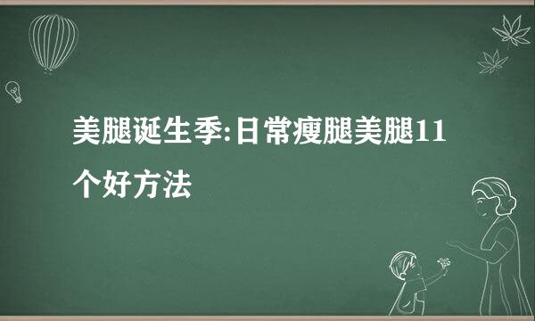 美腿诞生季:日常瘦腿美腿11个好方法