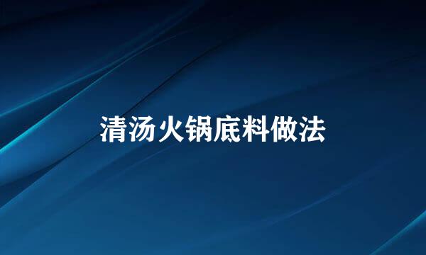 清汤火锅底料做法