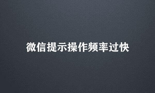 微信提示操作频率过快