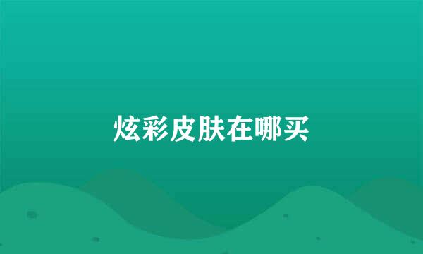 炫彩皮肤在哪买