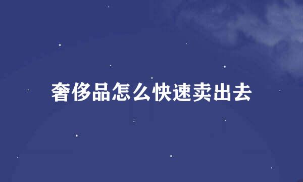 奢侈品怎么快速卖出去