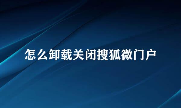 怎么卸载关闭搜狐微门户