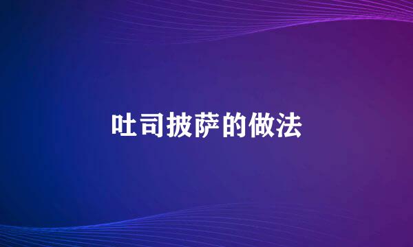 吐司披萨的做法