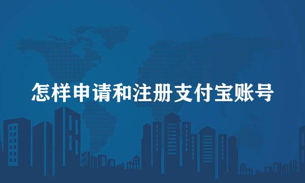 怎样申请和注册支付宝账号