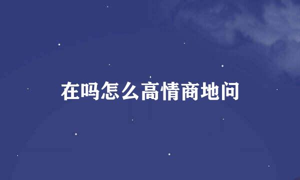 在吗怎么高情商地问