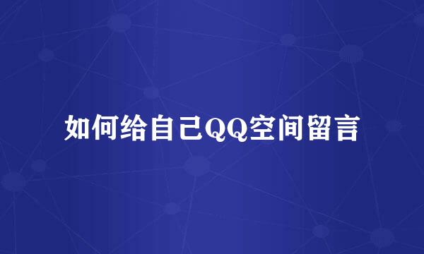 如何给自己QQ空间留言