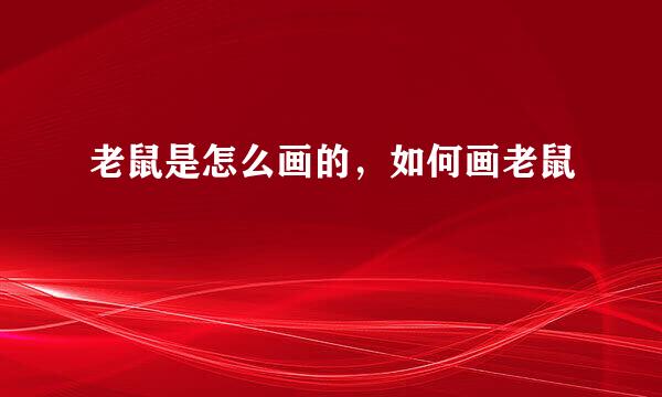 老鼠是怎么画的，如何画老鼠