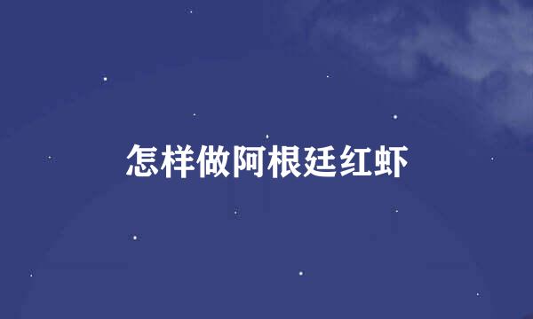 怎样做阿根廷红虾