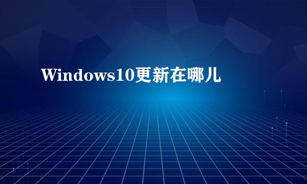 Windows10更新在哪儿