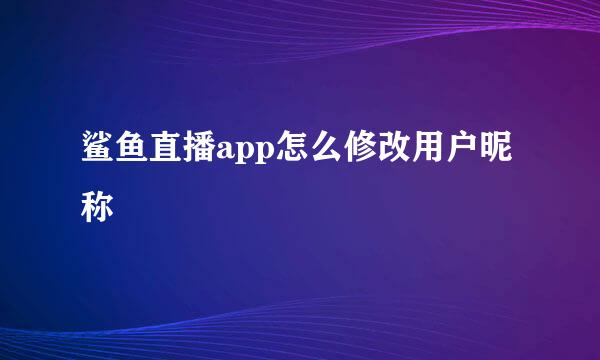 鲨鱼直播app怎么修改用户昵称