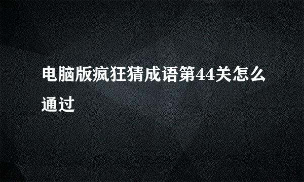 电脑版疯狂猜成语第44关怎么通过