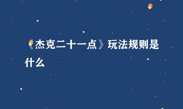 《杰克二十一点》玩法规则是什么