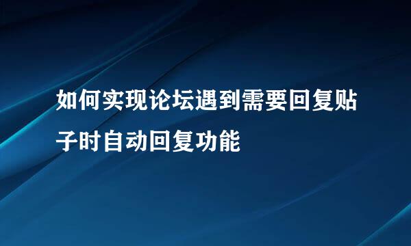 如何实现论坛遇到需要回复贴子时自动回复功能