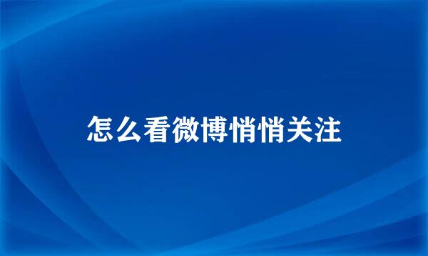 怎么看微博悄悄关注