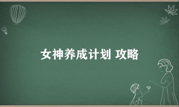 女神养成计划 攻略