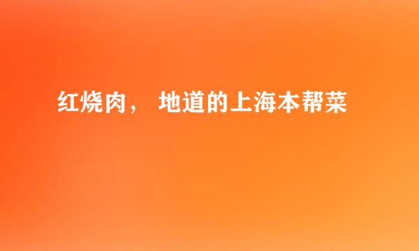 红烧肉， 地道的上海本帮菜