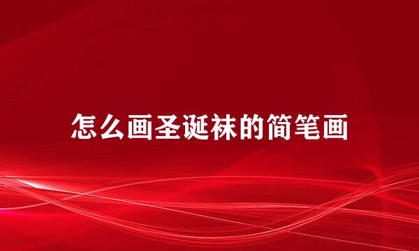 怎么画圣诞袜的简笔画