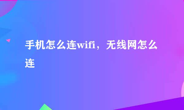 手机怎么连wifi，无线网怎么连