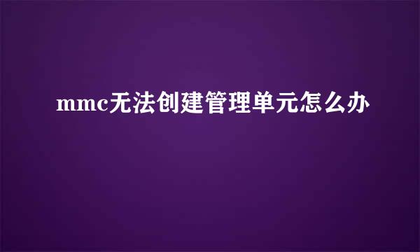 mmc无法创建管理单元怎么办