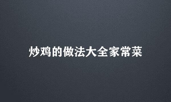 炒鸡的做法大全家常菜