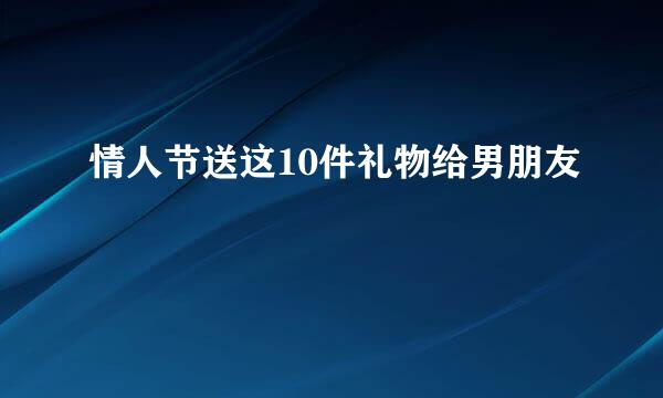 情人节送这10件礼物给男朋友