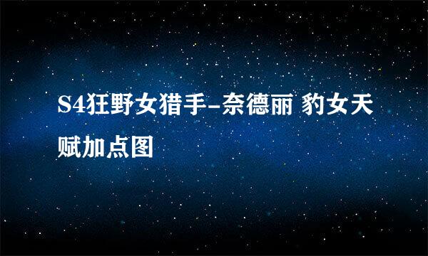S4狂野女猎手-奈德丽 豹女天赋加点图