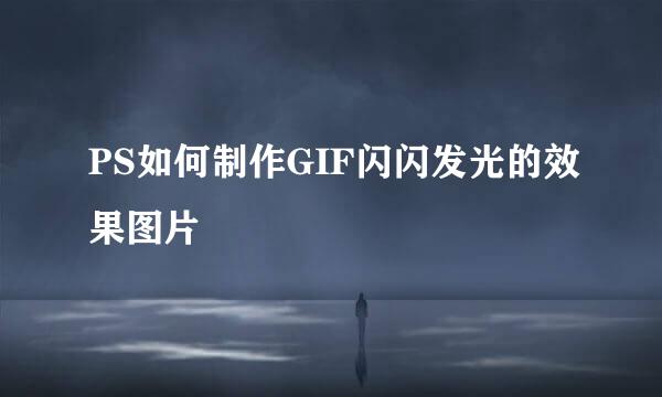 PS如何制作GIF闪闪发光的效果图片