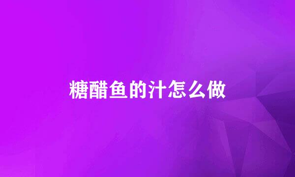 糖醋鱼的汁怎么做