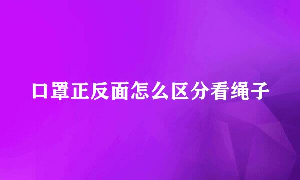 口罩正反面怎么区分看绳子