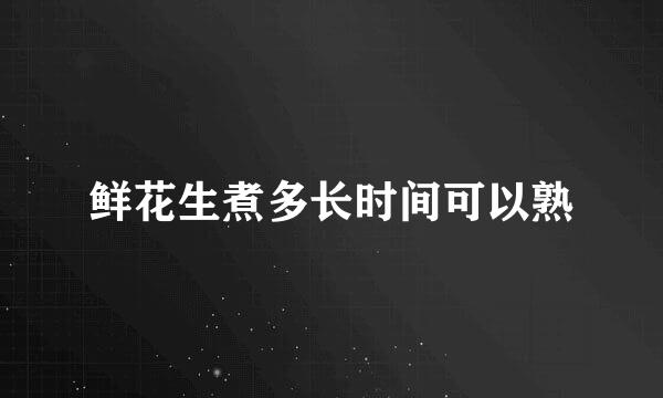 鲜花生煮多长时间可以熟